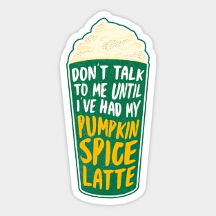 Don't talk to me until I've had my pumpkin spice latte Sticker